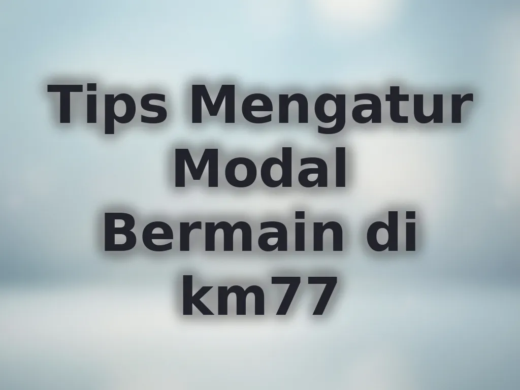 Tips Mengatur Modal Bermain di km77