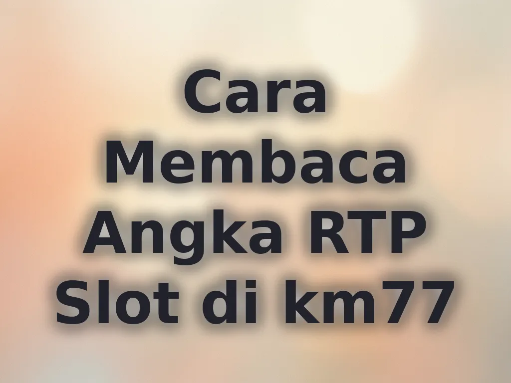 Cara Membaca Angka RTP Slot di km77
